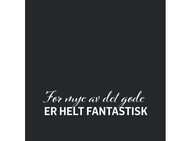 Servietter - For mye av det gode er fantastisk